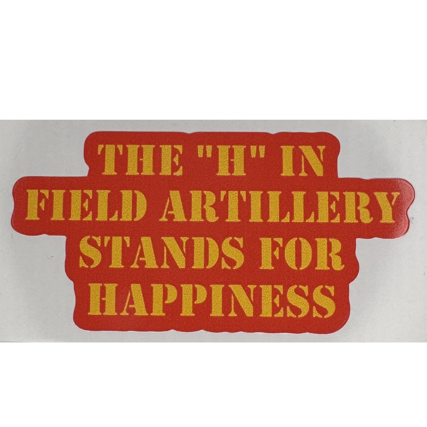 The "H" in Field Artillery Stands for Happiness Sticker